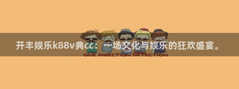 2元彩票f平台注册：开丰娱乐k88v典cc：一场文化与娱乐的狂欢盛宴。