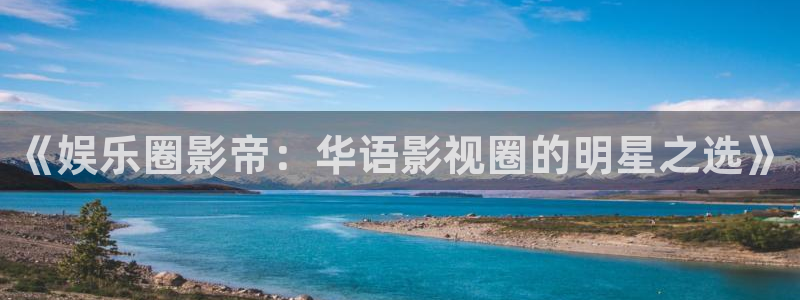 2元彩票体育官网：《娱乐圈影帝：华语影视圈的明星之选》
