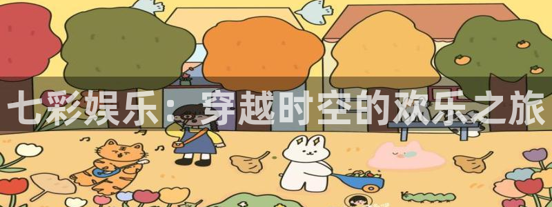 2元彩票平台在线开户：七彩娱乐：穿越时空的欢乐之旅
