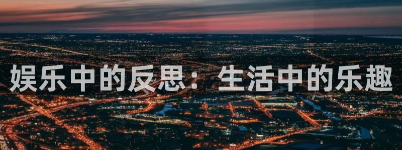 2元彩票体育注册代理：娱乐中的反思：生活中的乐趣