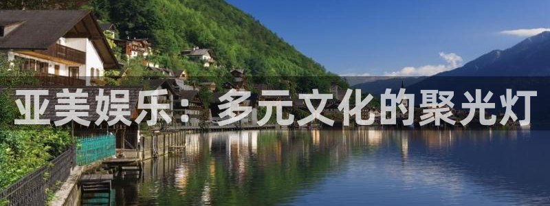 2元彩票体育娱乐注册链接：亚美娱乐：多元文化的聚光灯